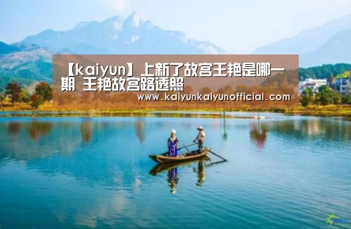 【kaiyun】上新了故宫王艳是哪一期 王艳故宫路透照(图1)